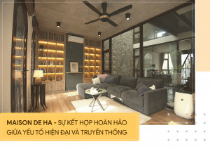 Maison de Ha - Sự kết hợp hoàn hảo giữa yếu tố hiện đại và truyền thống